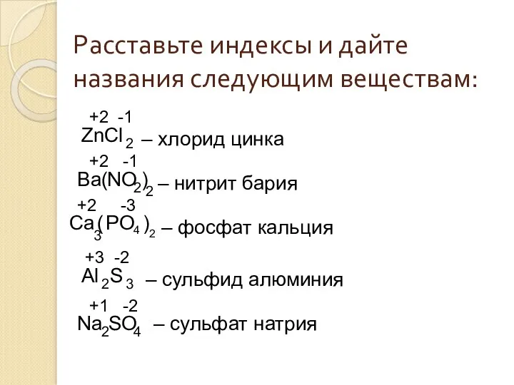 Расставьте индексы и дайте названия следующим веществам: ZnCl Ba NO