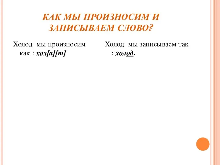 КАК МЫ ПРОИЗНОСИМ И ЗАПИСЫВАЕМ СЛОВО? Холод мы произносим как