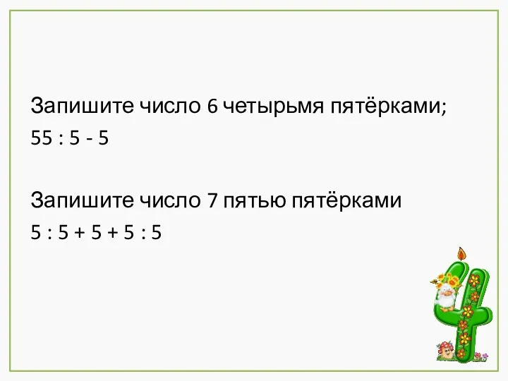 Запишите число 6 четырьмя пятёрками; 55 : 5 - 5