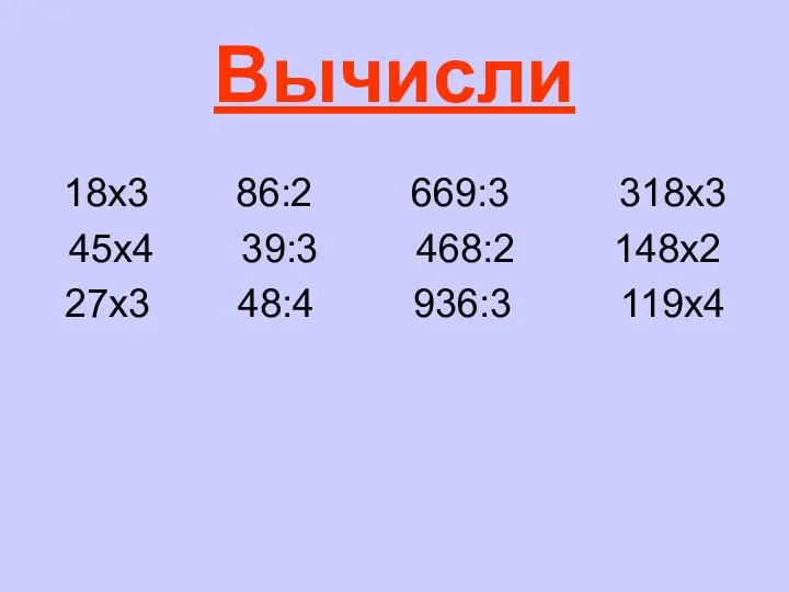 Вычисли 18х3 86:2 669:3 318х3 45х4 39:3 468:2 148х2 27х3 48:4 936:3 119х4