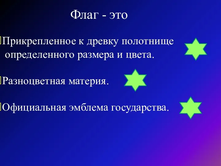 Флаг - это Прикрепленное к древку полотнище определенного размера и цвета. Разноцветная материя. Официальная эмблема государства.