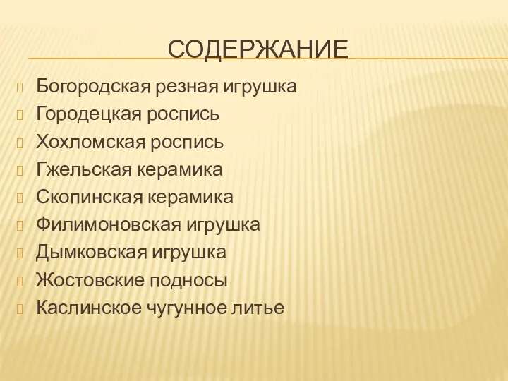 содержание Богородская резная игрушка Городецкая роспись Хохломская роспись Гжельская керамика