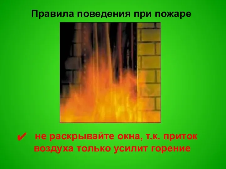 Правила поведения при пожаре не раскрывайте окна, т.к. приток воздуха только усилит горение