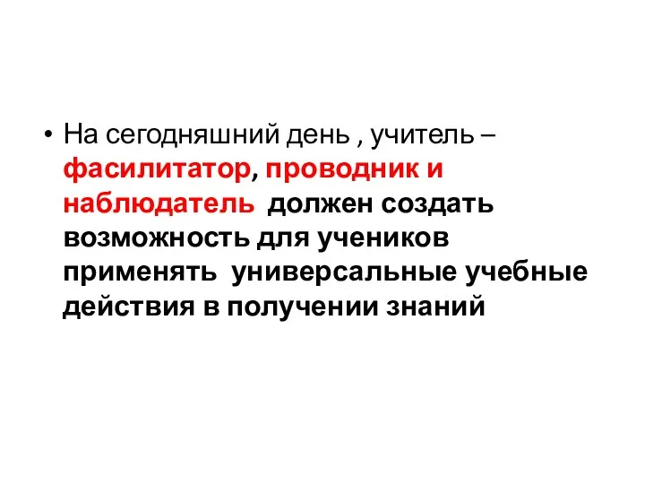 На сегодняшний день , учитель – фасилитатор, проводник и наблюдатель