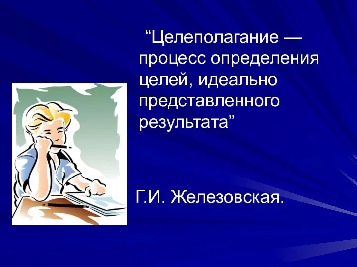 “Целеполагание — процесс определения целей, идеально представленного результата” Г.И. Железовская.