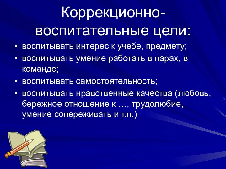 Коррекционно-воспитательные цели: воспитывать интерес к учебе, предмету; воспитывать умение работать