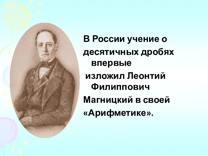 В России учение о десятичных дробях впервые изложил Леонтий Филиппович Магницкий в своей «Арифметике».