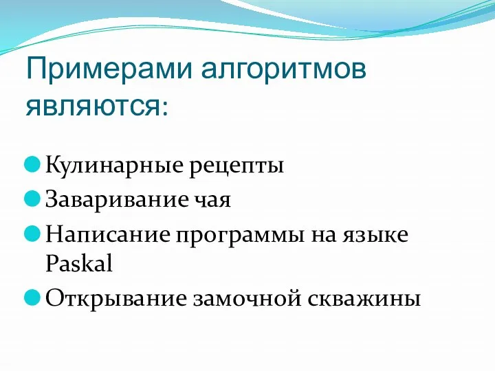 Примерами алгоритмов являются: Кулинарные рецепты Заваривание чая Написание программы на языке Paskal Открывание замочной скважины