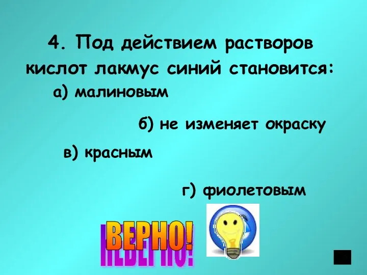 4. Под действием растворов кислот лакмус синий становится: а) малиновым б) не изменяет