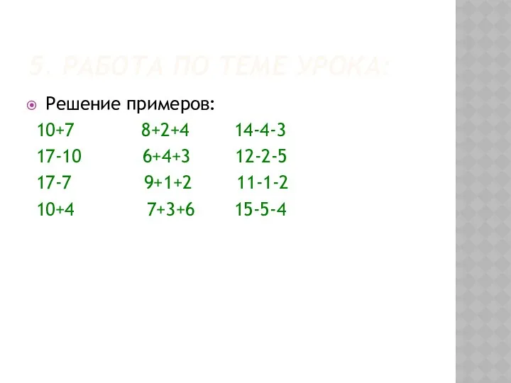 5. РАБОТА ПО ТЕМЕ УРОКА: Решение примеров: 10+7 8+2+4 14-4-3