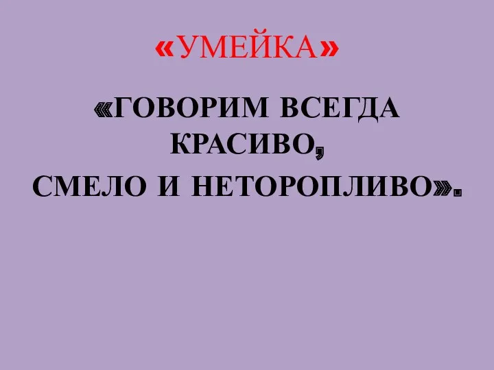 «УМЕЙКА» «ГОВОРИМ ВСЕГДА КРАСИВО, СМЕЛО И НЕТОРОПЛИВО».