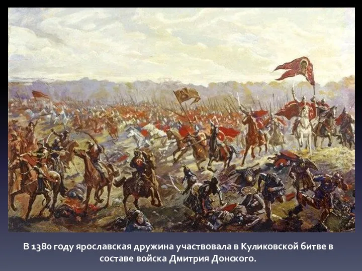 В 1380 году ярославская дружина участвовала в Куликовской битве в составе войска Дмитрия Донского.