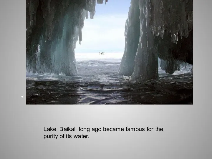 . Lake Baikal long ago became famous for the purity of its water.