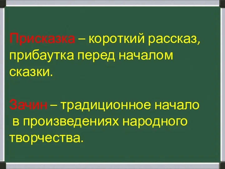 Присказка – короткий рассказ, прибаутка перед началом сказки. Зачин – традиционное начало в произведениях народного творчества.