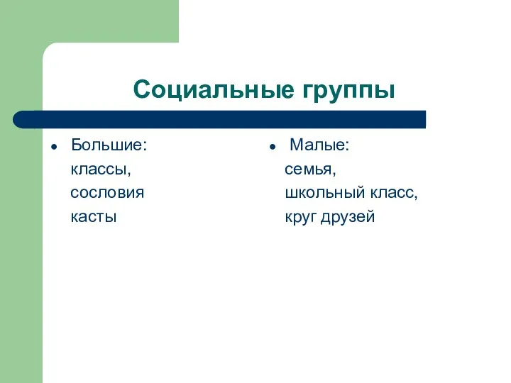 Социальные группы Большие: классы, сословия касты Малые: семья, школьный класс, круг друзей