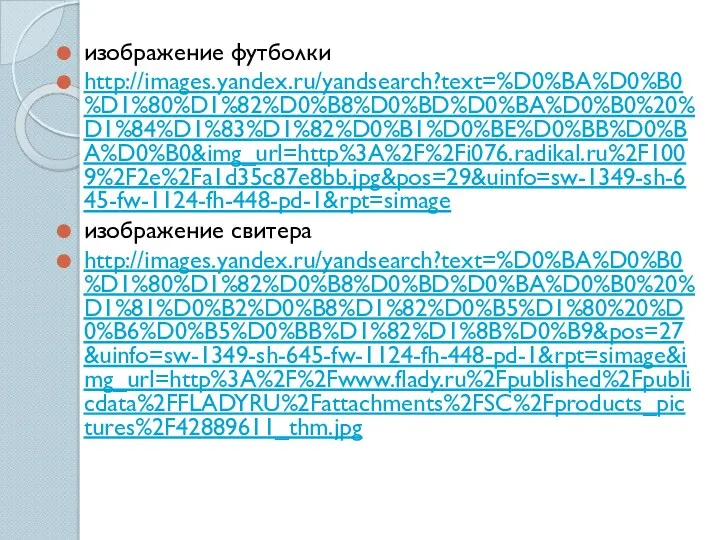 изображение футболки http://images.yandex.ru/yandsearch?text=%D0%BA%D0%B0%D1%80%D1%82%D0%B8%D0%BD%D0%BA%D0%B0%20%D1%84%D1%83%D1%82%D0%B1%D0%BE%D0%BB%D0%BA%D0%B0&img_url=http%3A%2F%2Fi076.radikal.ru%2F1009%2F2e%2Fa1d35c87e8bb.jpg&pos=29&uinfo=sw-1349-sh-645-fw-1124-fh-448-pd-1&rpt=simage изображение свитера http://images.yandex.ru/yandsearch?text=%D0%BA%D0%B0%D1%80%D1%82%D0%B8%D0%BD%D0%BA%D0%B0%20%D1%81%D0%B2%D0%B8%D1%82%D0%B5%D1%80%20%D0%B6%D0%B5%D0%BB%D1%82%D1%8B%D0%B9&pos=27&uinfo=sw-1349-sh-645-fw-1124-fh-448-pd-1&rpt=simage&img_url=http%3A%2F%2Fwww.flady.ru%2Fpublished%2Fpublicdata%2FFLADYRU%2Fattachments%2FSC%2Fproducts_pictures%2F42889611_thm.jpg