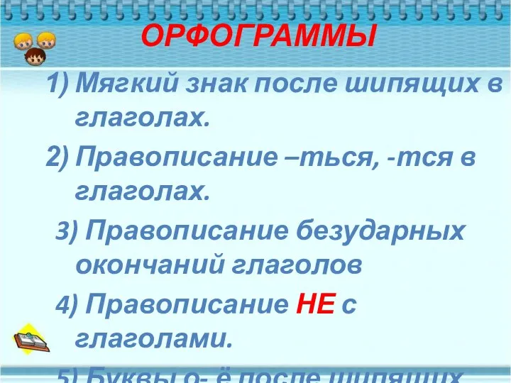 ОРФОГРАММЫ Мягкий знак после шипящих в глаголах. Правописание –ться, -тся