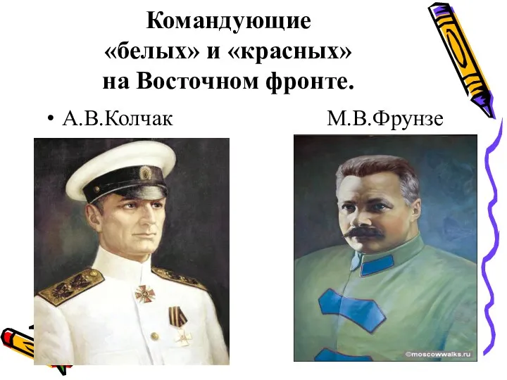 Командующие «белых» и «красных» на Восточном фронте. А.В.Колчак М.В.Фрунзе