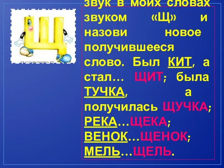 Замени первый звук в моих словах звуком «Щ» и назови