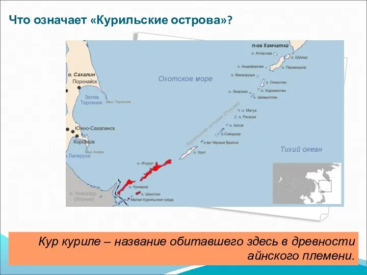 Что означает «Курильские острова»? Кур куриле – название обитавшего здесь в древности айнского племени.