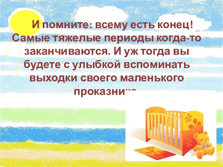 И помните: всему есть конец! Самые тяжелые периоды когда-то заканчиваются.