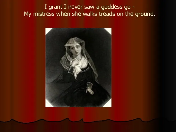 I grant I never saw a goddess go - My