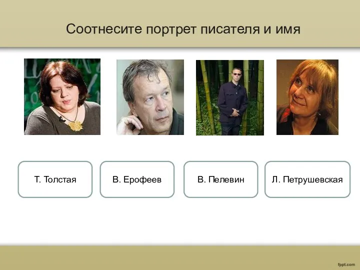 Соотнесите портрет писателя и имя В. Пелевин В. Ерофеев Т. Толстая Л. Петрушевская