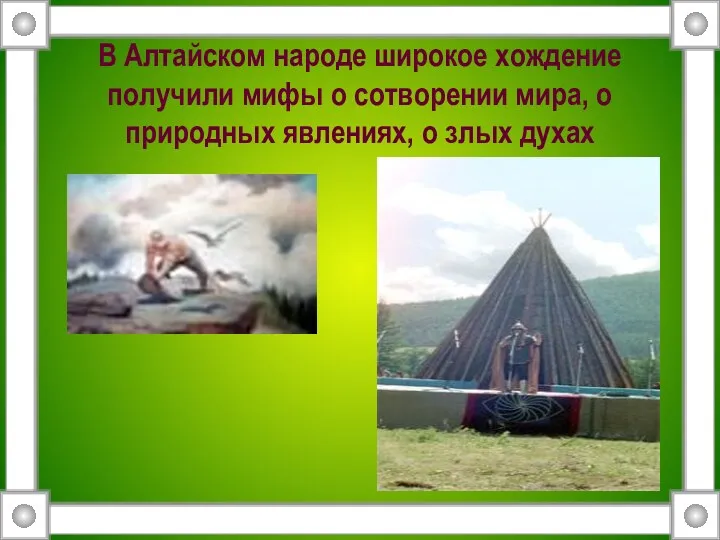 В Алтайском народе широкое хождение получили мифы о сотворении мира, о природных явлениях, о злых духах