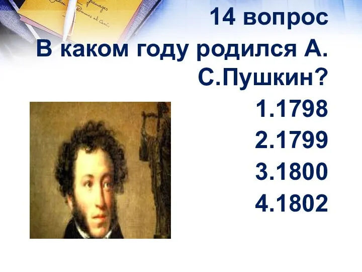 14 вопрос В каком году родился А.С.Пушкин? 1.1798 2.1799 3.1800 4.1802