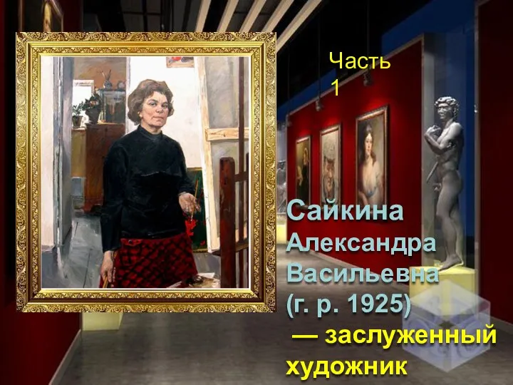 Сайкина Александра Васильевна (г. р. 1925) — заслуженный художник Российской Федерации Часть 1