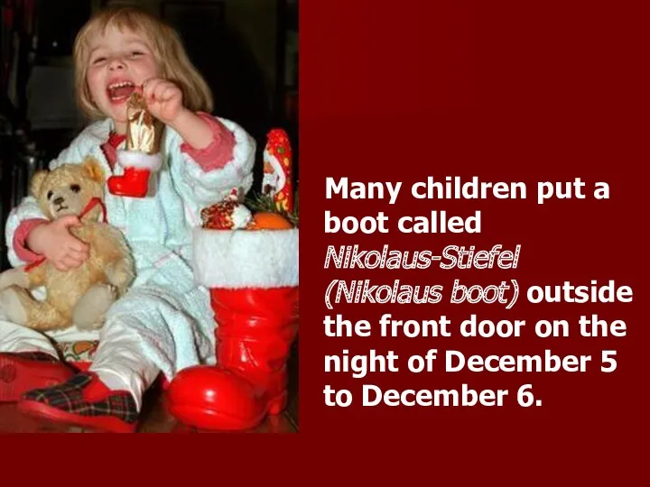 Many children put a boot called Nikolaus-Stiefel (Nikolaus boot) outside