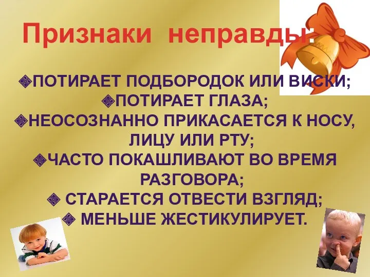 Признаки неправды: Потирает подбородок или виски; Потирает глаза; Неосознанно прикасается