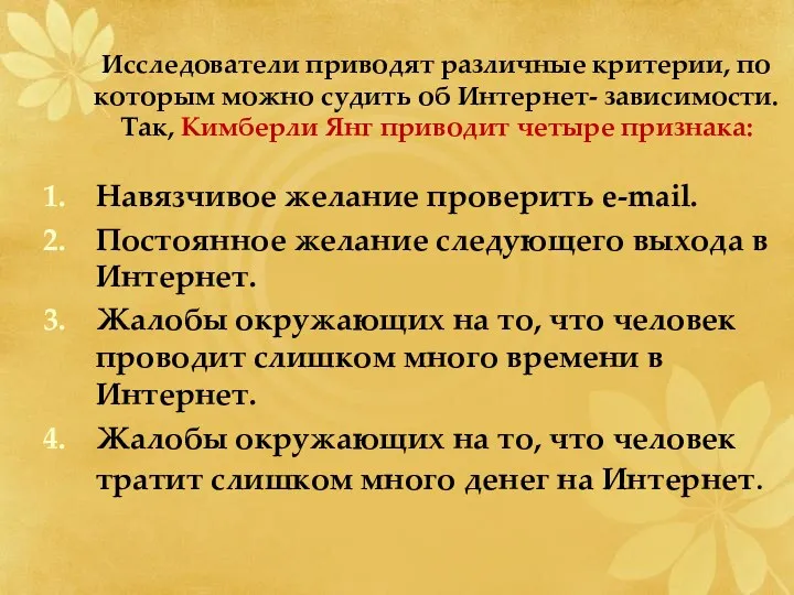 Исследователи приводят различные критерии, по которым можно судить об Интернет- зависимости. Так, Кимберли