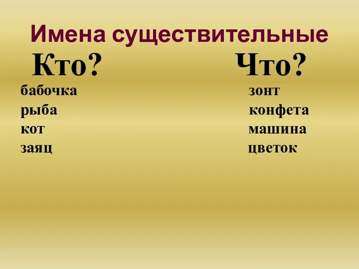 Имена существительные Кто? Что? бабочка зонт рыба конфета кот машина заяц цветок