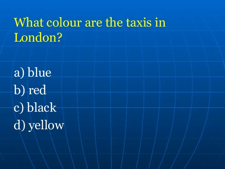 What colour are the taxis in London? a) blue b) red c) black d) yellow