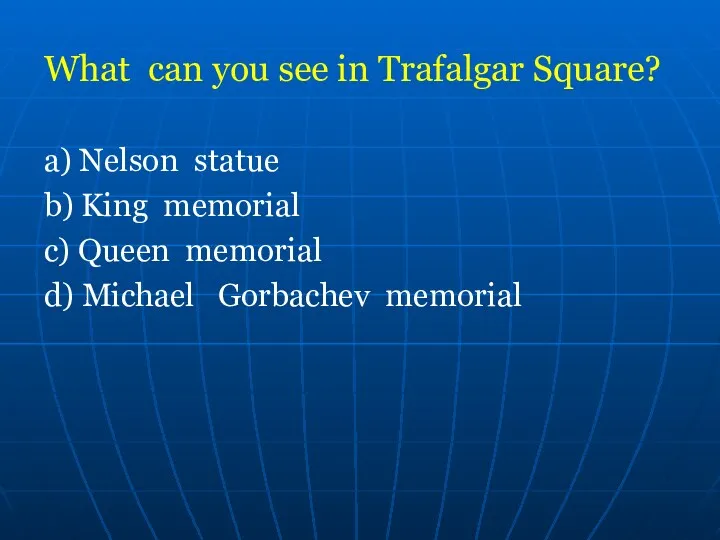 What can you see in Trafalgar Square? a) Nelson statue