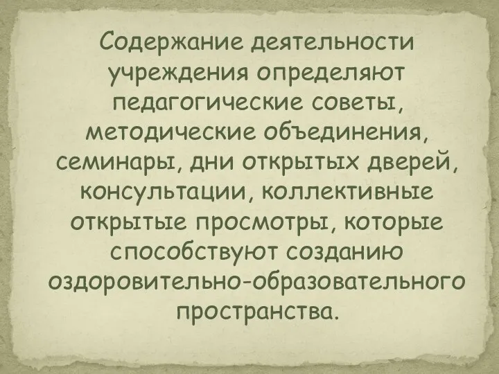 Содержание деятельности учреждения определяют педагогические советы, методические объединения, семинары, дни