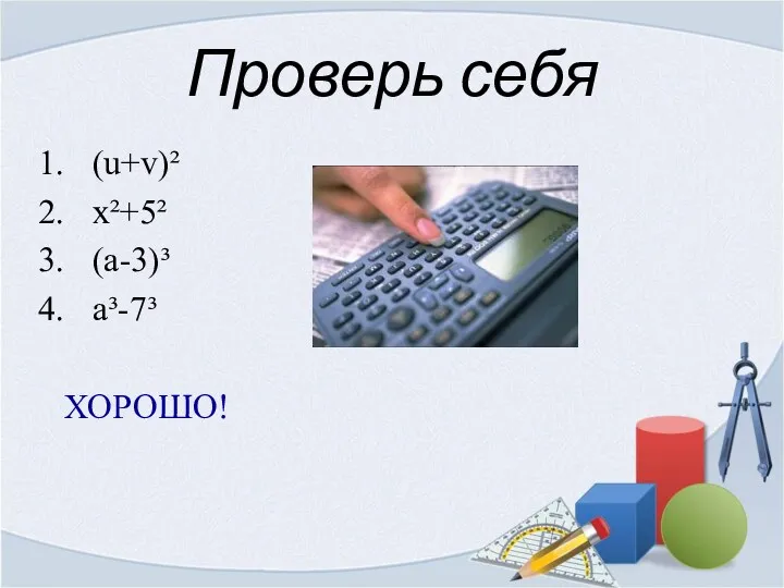 Проверь себя (u+v)² х²+5² (а-3)³ а³-7³ ХОРОШО!