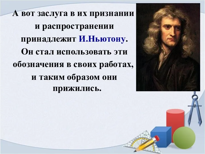 А вот заслуга в их признании и распространении принадлежит И.Ньютону. Он стал использовать