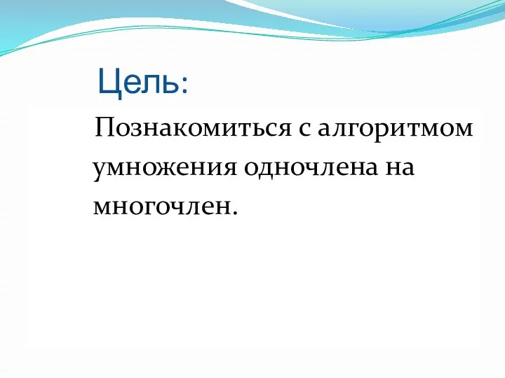 Цель: Познакомиться с алгоритмом умножения одночлена на многочлен.