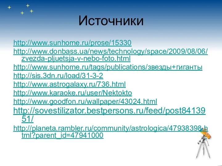 Источники http://www.sunhome.ru/prose/15330 http://www.donbass.ua/news/technology/space/2009/08/06/zvezda-pljuetsja-v-nebo-foto.html http://www.sunhome.ru/tags/publications/звезды+гиганты http://sis.3dn.ru/load/31-3-2 http://www.astrogalaxy.ru/736.html http://www.karaoke.ru/user/Nektokto http://www.goodfon.ru/wallpaper/43024.html http://sovestilizator.bestpersons.ru/feed/post8413951/ http://planeta.rambler.ru/community/astrologica/47938398.html?parent_id=47941000