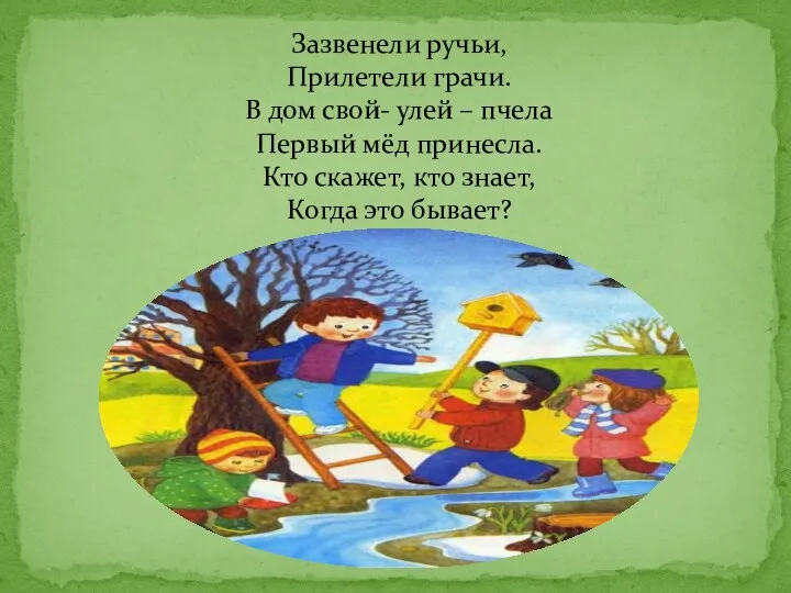 Зазвенели ручьи, Прилетели грачи. В дом свой- улей – пчела Первый мёд принесла.