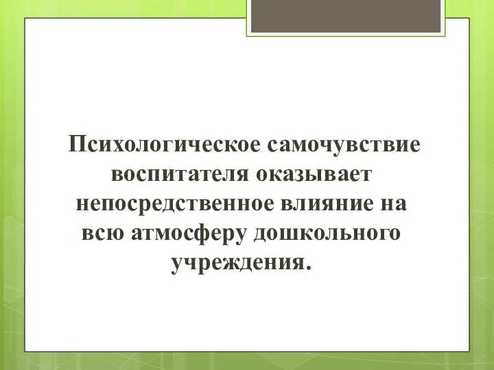 Психологическое самочувствие воспитателя оказывает непосредственное влияние на всю атмосферу дошкольного учреждения.