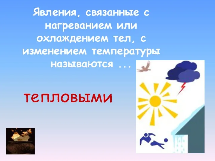 тепловыми Явления, связанные с нагреванием или охлаждением тел, с изменением температуры называются ...