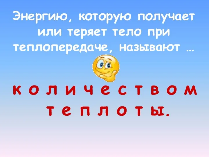 Энергию, которую получает или теряет тело при теплопередаче, называют …