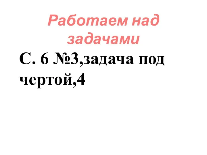 Работаем над задачами С. 6 №3,задача под чертой,4