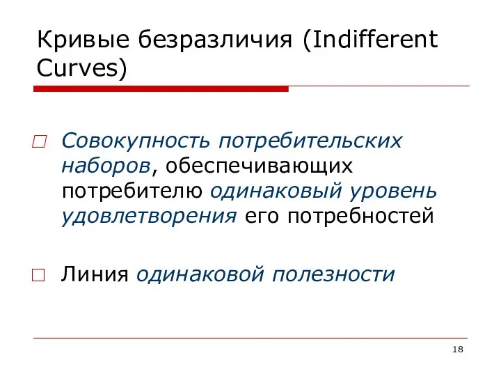 Кривые безразличия (Indifferent Curves) Cовокупность потребительских наборов, обеспечивающих потребителю одинаковый