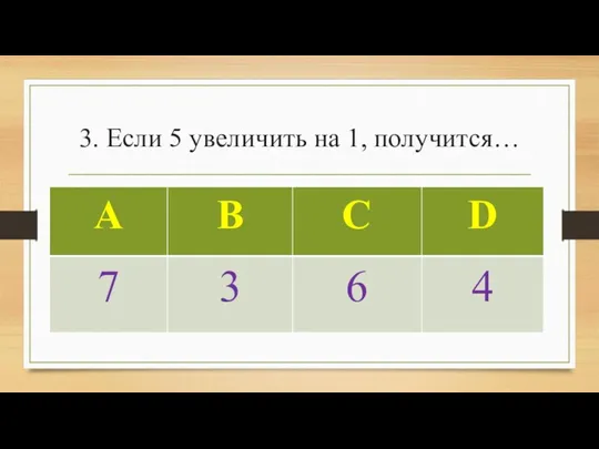 3. Если 5 увеличить на 1, получится…