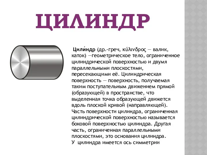 Цилиндр Цили́ндр (др.-греч, κύλινδρος — валик, каток) —геометрическое тело, ограниченное цилиндрической поверхностью и