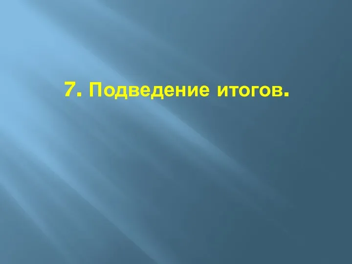 7. Подведение итогов.